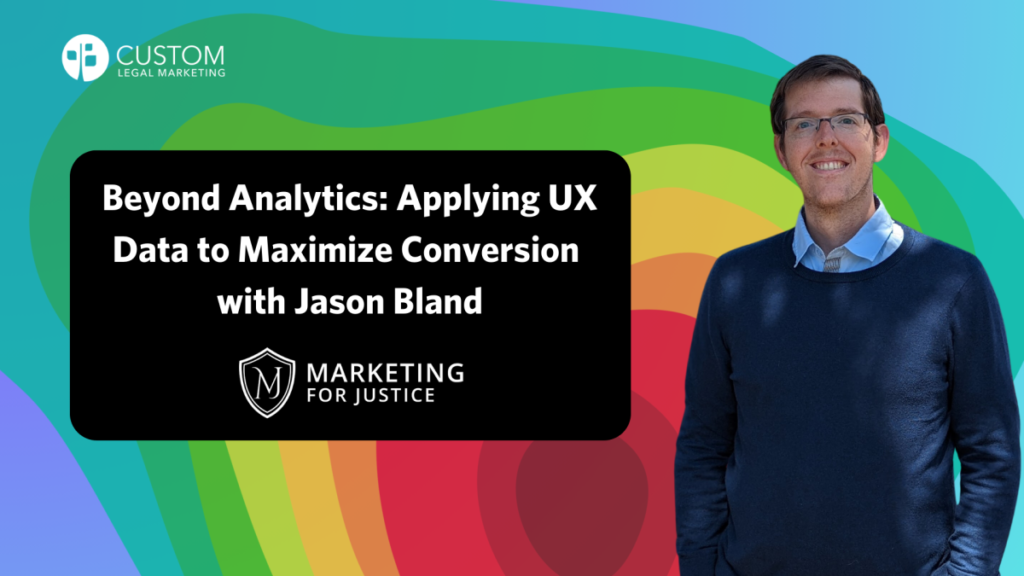 Marketing for Justice Presents Free Workshop with Custom Legal Marketing’s Jason Bland: Unlock the Power of User Experience Data to Maximize Conversions